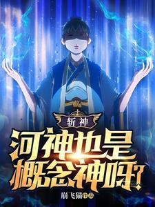 斩神:河神也是概念神呀? 斩神:河神也是概念神呀?