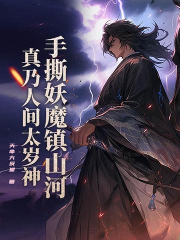 手撕妖魔镇山河,真乃人间太岁神! 手撕妖魔镇山河,真乃人间太岁神!