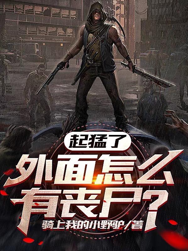 起猛了,外面怎么有丧尸? 起猛了,外面怎么有丧尸?
