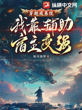 穿越成系统,我靠辅助宿主变强 穿越成系统,我靠辅助宿主变强