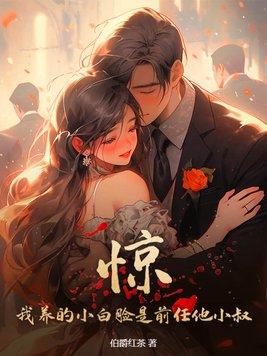 惊!我养的小白脸是前任他小叔 惊!我养的小白脸是前任他小叔