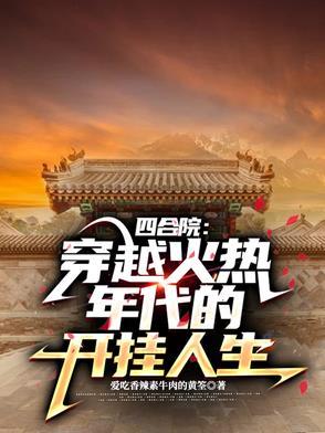 四合院:穿越火热年代的开挂人生 四合院:穿越火热年代的开挂人生