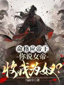 命格应帝王,你说女帝收我为奴? 命格应帝王,你说女帝收我为奴?
