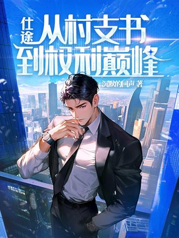 仕途:从村支书到权力巅峰 仕途:从村支书到权力巅峰