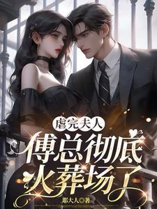 把夫人送人后,傅总彻底疯了 把夫人送人后,傅总彻底疯了