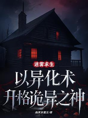 迷雾求生:以异化术升格诡异之神 迷雾求生:以异化术升格诡异之神