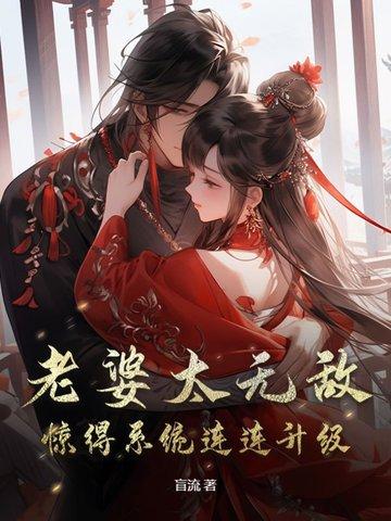 老婆太无敌,惊得系统连连升级 老婆太无敌,惊得系统连连升级