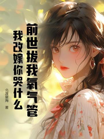 前世拔我氧气管,我改嫁你哭什么 前世拔我氧气管,我改嫁你哭什么