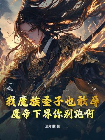 我魔族圣子也敢辱?魔帝下界你别跑啊 我魔族圣子也敢辱?魔帝下界你别跑啊