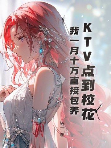 KTV点到校花,我一月十万直接包养 KTV点到校花,我一月十万直接包养