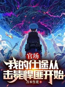 官场:我的仕途从击毙悍匪开始 官场:我的仕途从击毙悍匪开始