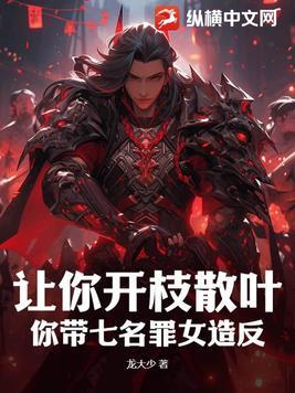 让你开枝散叶,你带七名罪女造反? 让你开枝散叶,你带七名罪女造反?