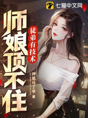 徒弟有技术,师娘顶不住 徒弟有技术,师娘顶不住