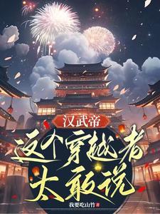 汉武帝:这个穿越者太敢说 汉武帝:这个穿越者太敢说